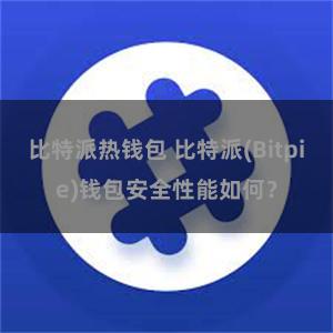 比特派热钱包 比特派(Bitpie)钱包安全性能如何？