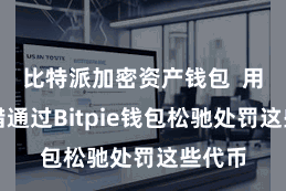 比特派加密资产钱包  用户不错通过Bitpie钱包松驰处罚这些代币