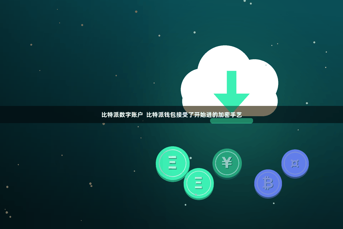 比特派数字账户  比特派钱包接受了开始进的加密手艺